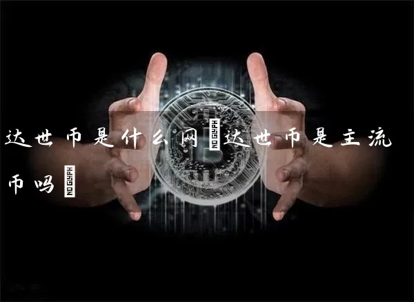 达世币是什么网(达世币是主流币吗)