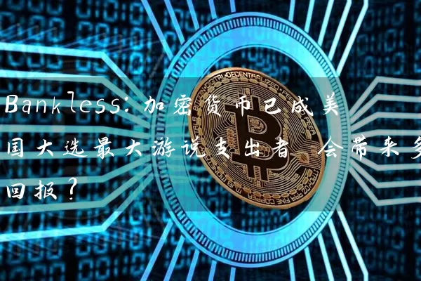 Bankless：加密货币已成美国大选最大游说支出者 会带来多少回报？
