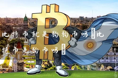 比特币就是狗狗币吗(比特币是狗币吗)