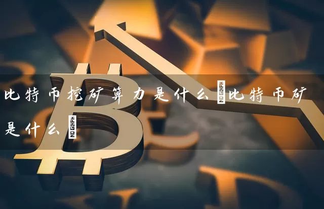 比特币挖矿算力是什么(比特币矿是什么)