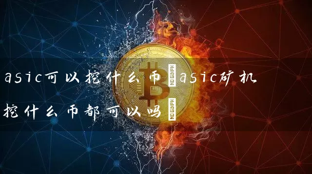 asic可以挖什么币(asic矿机挖什么币都可以吗)