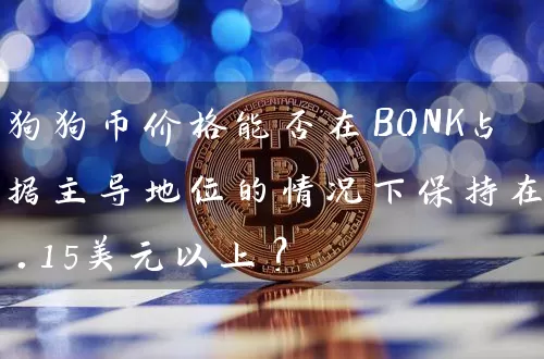 狗狗币价格能否在BONK占据主导地位的情况下保持在0.15美元以上？