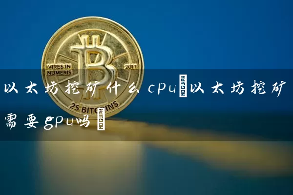 以太坊挖矿什么cpu(以太坊挖矿需要gpu吗)