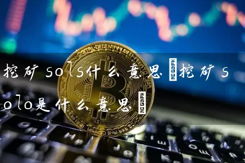 挖矿sols什么意思(挖矿solo是什么意思)