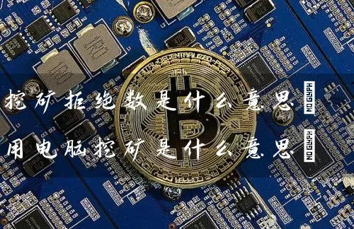 挖矿拒绝数是什么意思(用电脑挖矿是什么意思)