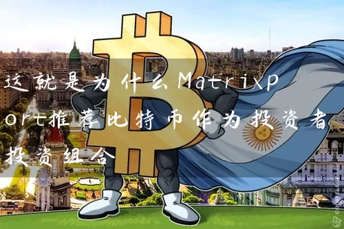 这就是为什么Matrixport推荐比特币作为投资者投资组合