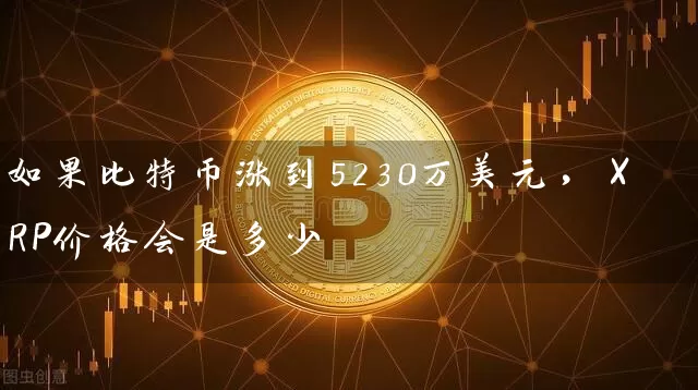 如果比特币涨到5230万美元，XRP价格会是多少