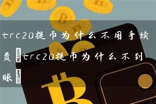 trc20提币为什么不用手续费(trc20提币为什么不到账)