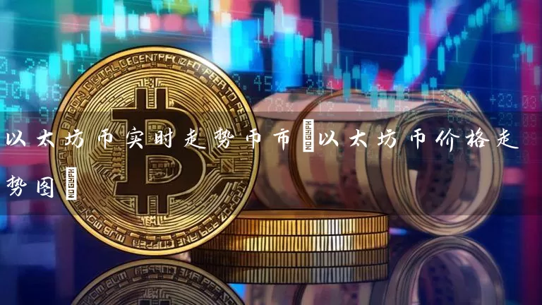 以太坊币实时走势币市(以太坊币价格走势图)