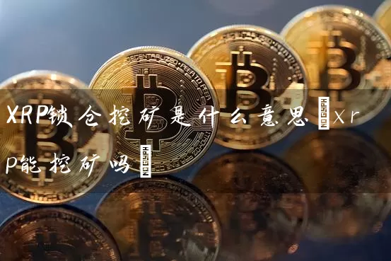 XRP锁仓挖矿是什么意思(xrp能挖矿吗)