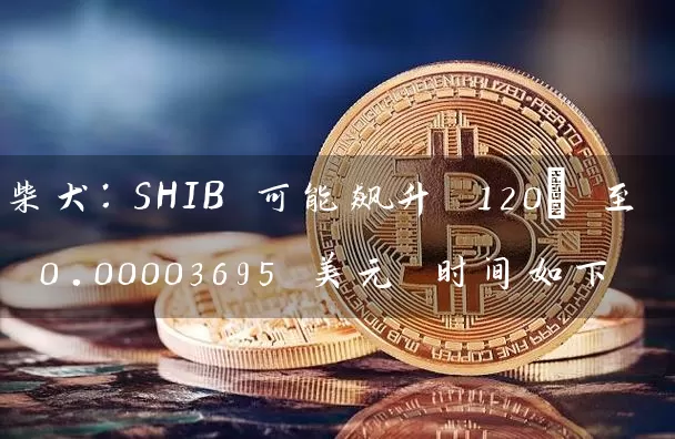 柴犬：SHIB 可能飙升 120% 至 0.00003695 美元 时间如下