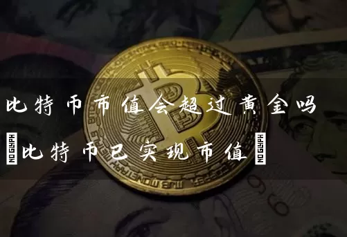 比特币市值会超过黄金吗(比特币已实现市值)