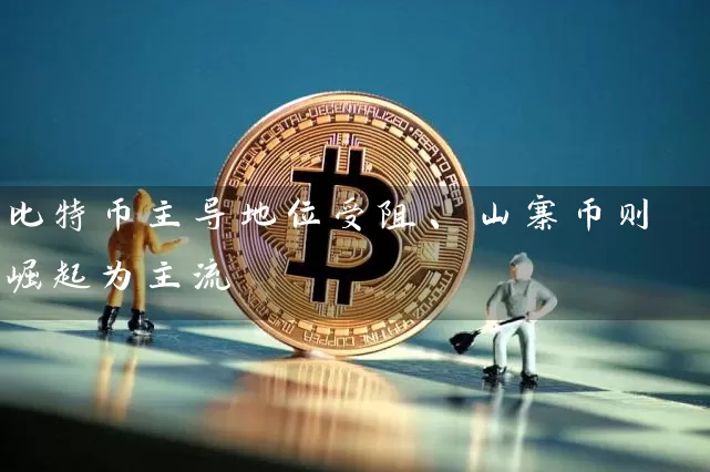 比特币主导地位受阻、山寨币则崛起为主流