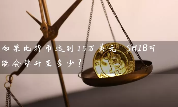 如果比特币达到15万美元 SHIB可能会攀升至多少？