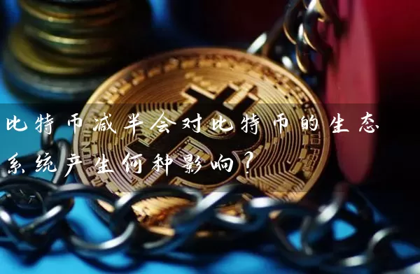 比特币减半会对比特币的生态系统产生何种影响？