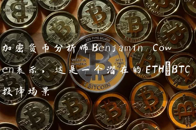 加密货币分析师Benjamin Cowen表示，这是一个潜在的ETH/BTC投降场景