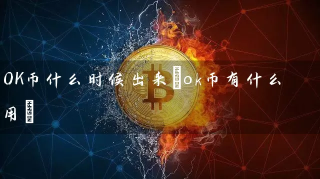 OK币什么时候出来(ok币有什么用)