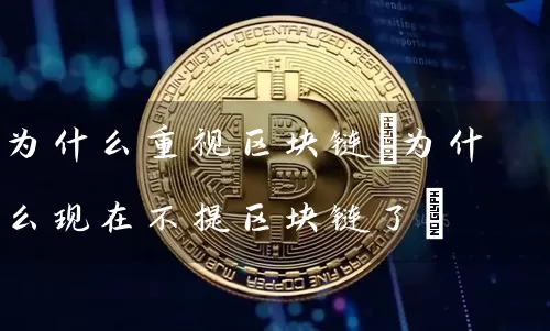 为什么重视区块链(为什么现在不提区块链了)