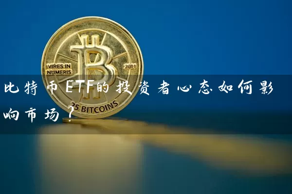 比特币ETF的投资者心态如何影响市场？