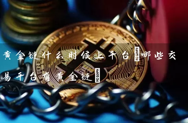 黄金链什么时候上平台(哪些交易平台有黄金链)