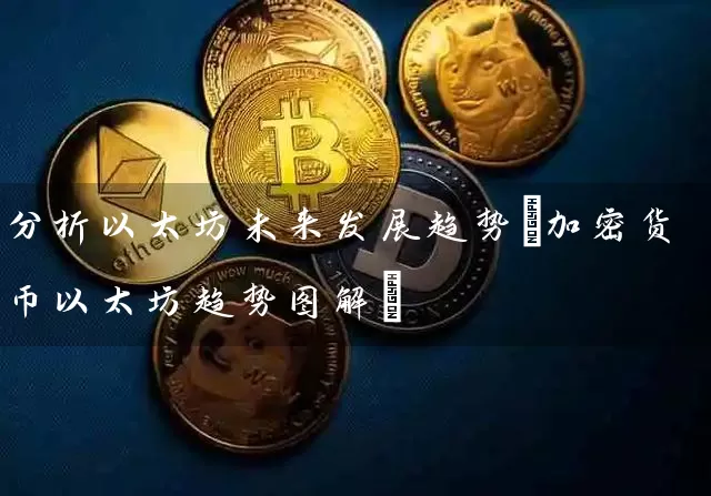 分析以太坊未来发展趋势(加密货币以太坊趋势图解)