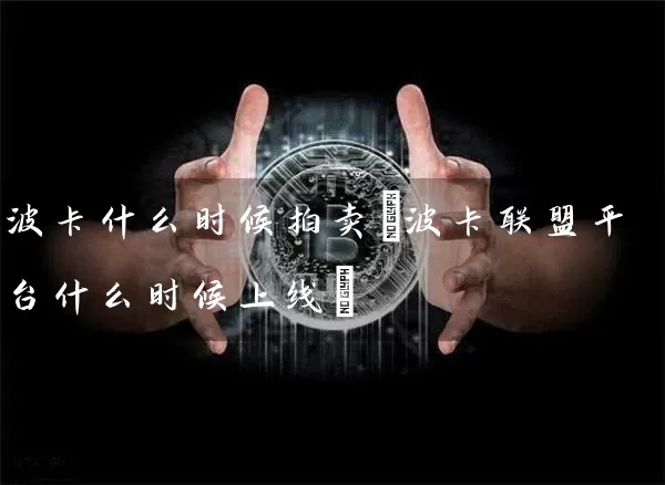 波卡什么时候拍卖(波卡联盟平台什么时候上线)