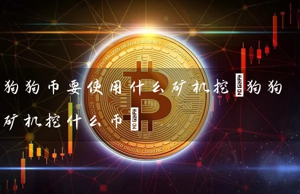 狗狗币要使用什么矿机挖(狗狗矿机挖什么币)